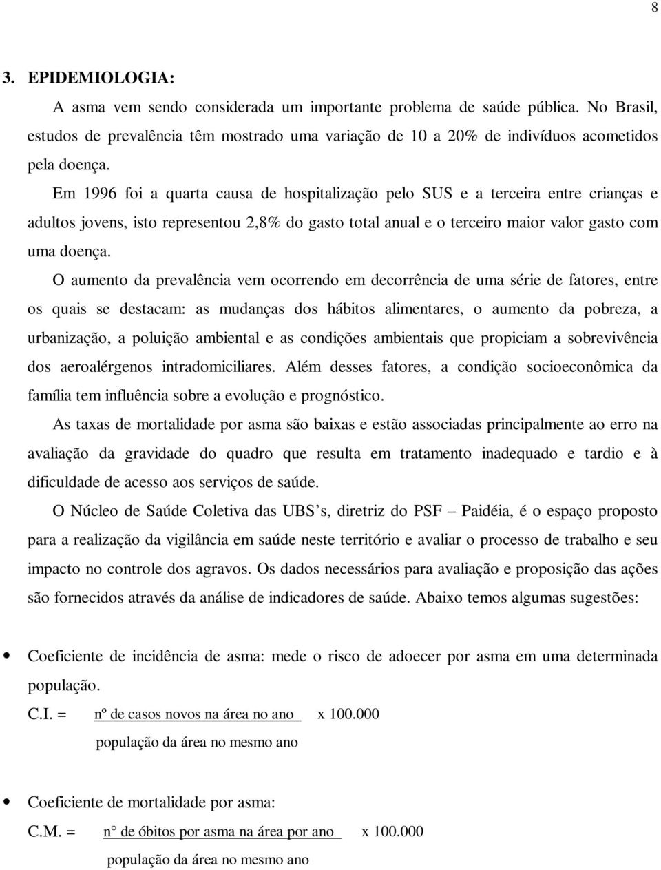 O aumento da prevalência vem ocorrendo em decorrência de uma série de fatores, entre os quais se destacam: as mudanças dos hábitos alimentares, o aumento da pobreza, a urbanização, a poluição