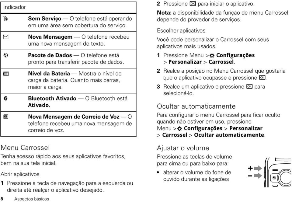 Bluetooth Ativado O Bluetooth está Ativado. 3 Nova Mensagem de Correio de Voz O telefone recebeu uma nova mensagem de correio de voz. 2 Pressione r para iniciar o aplicativo.