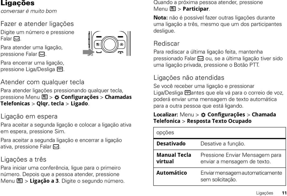 Ligação em espera Para aceitar a segunda ligação e colocar a ligação ativa em espera, pressione Sim. Para aceitar a segunda ligação e encerrar a ligação ativa, pressione Falar `.