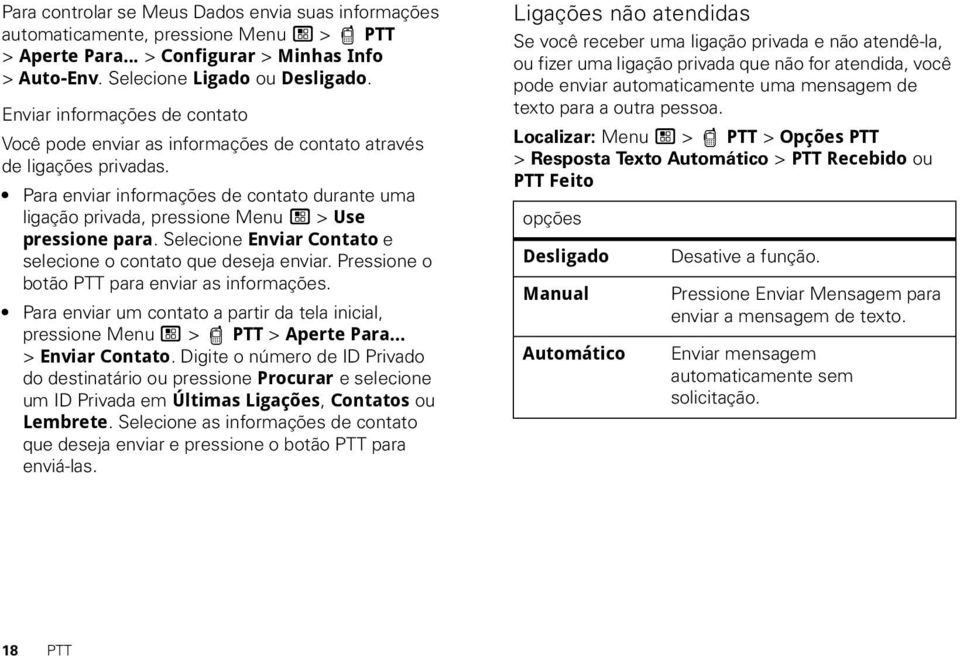 Para enviar informações de contato durante uma ligação privada, pressione Menu / > Use pressione para. Selecione Enviar Contato e selecione o contato que deseja enviar.