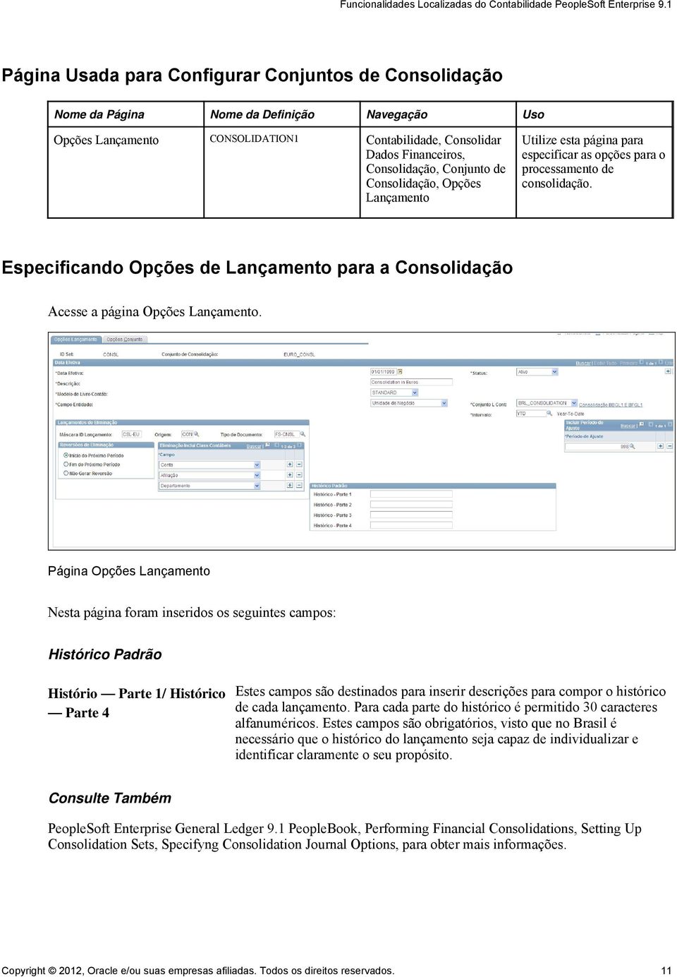 Especificando Opções de Lançamento para a Consolidação Acesse a página Opções Lançamento.