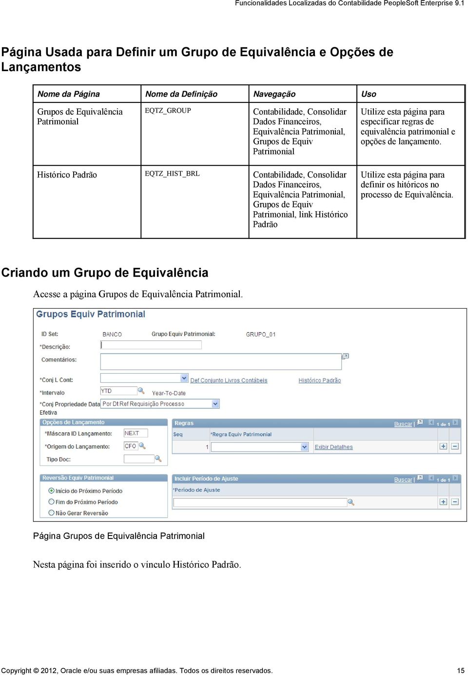 Histórico Padrão EQTZ_HIST_BRL Contabilidade, Consolidar Dados Financeiros, Equivalência Patrimonial, Grupos de Equiv Patrimonial, link Histórico Padrão Utilize esta página para definir os hitóricos