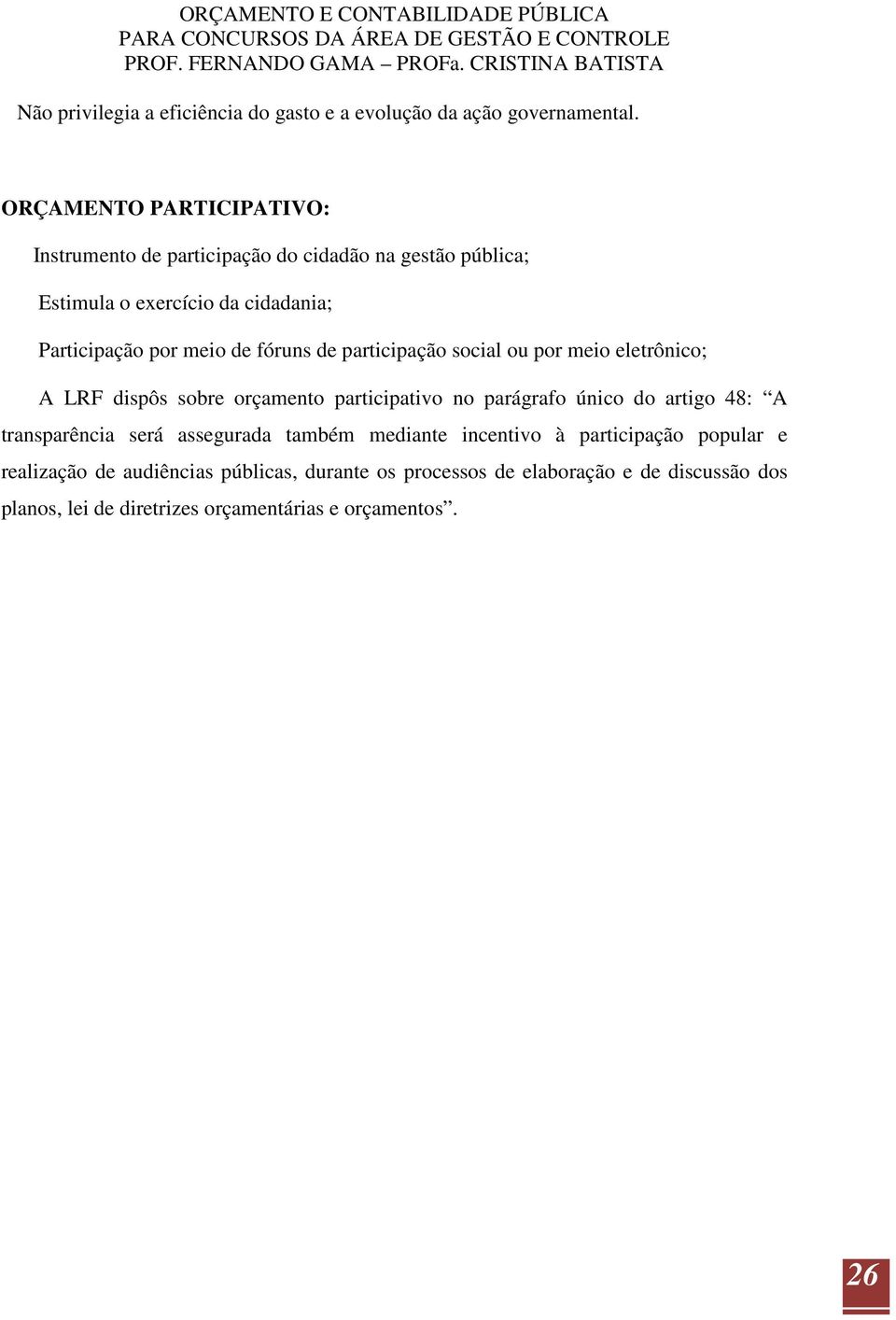 fóruns de participação social ou por meio eletrônico; A LRF dispôs sobre orçamento participativo no parágrafo único do artigo 48: A