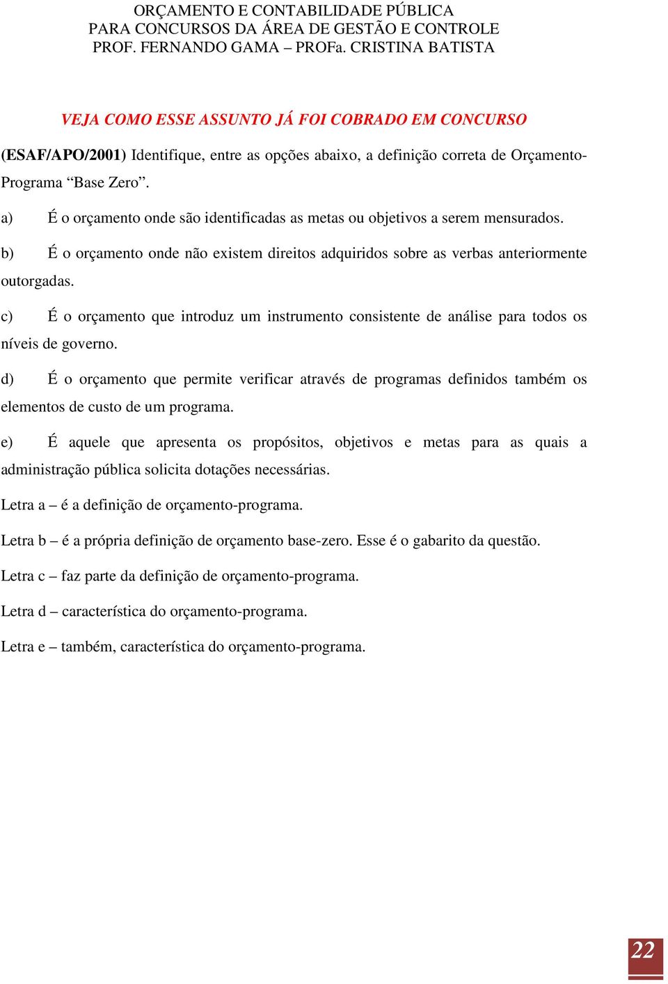 c) É o orçamento que introduz um instrumento consistente de análise para todos os níveis de governo.