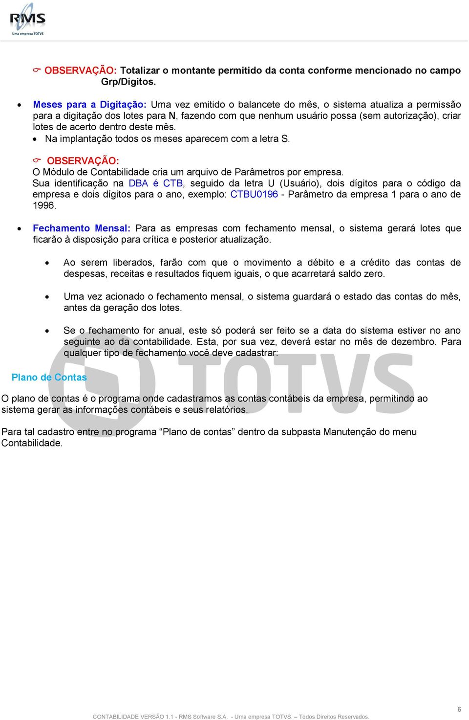 acerto dentro deste mês. Na implantação todos os meses aparecem com a letra S. OBSERVAÇÃO: O Módulo de Contabilidade cria um arquivo de Parâmetros por empresa.