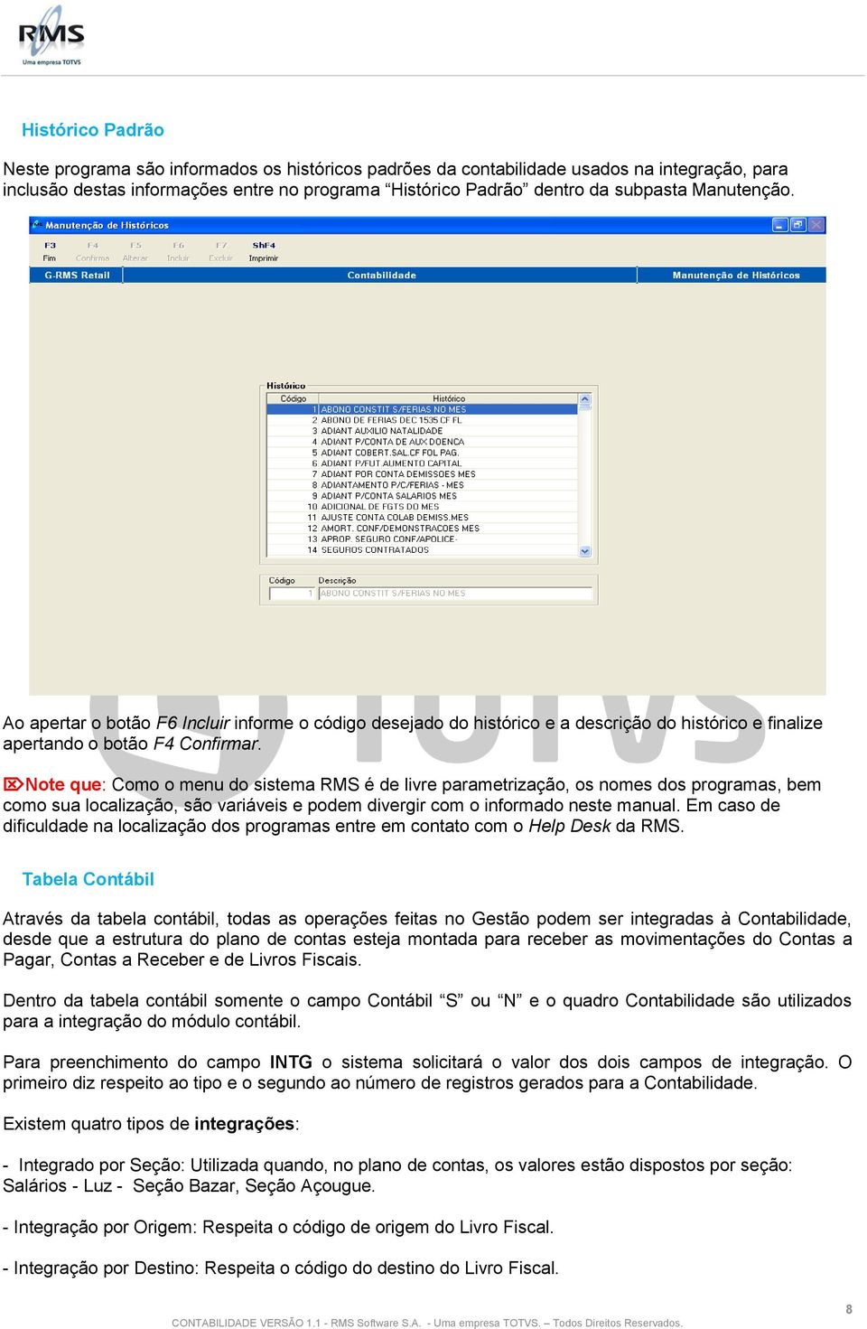 Note que: Como o menu do sistema RMS é de livre parametrização, os nomes dos programas, bem como sua localização, são variáveis e podem divergir com o informado neste manual.