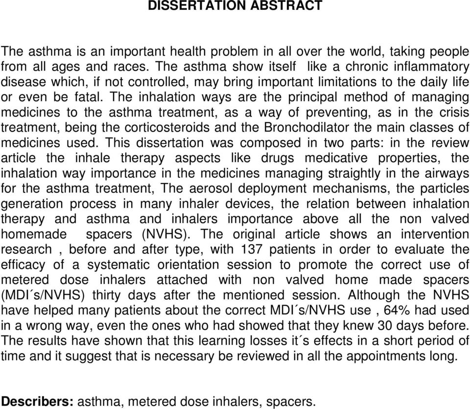 The inhalation ways are the principal method of managing medicines to the asthma treatment, as a way of preventing, as in the crisis treatment, being the corticosteroids and the Bronchodilator the