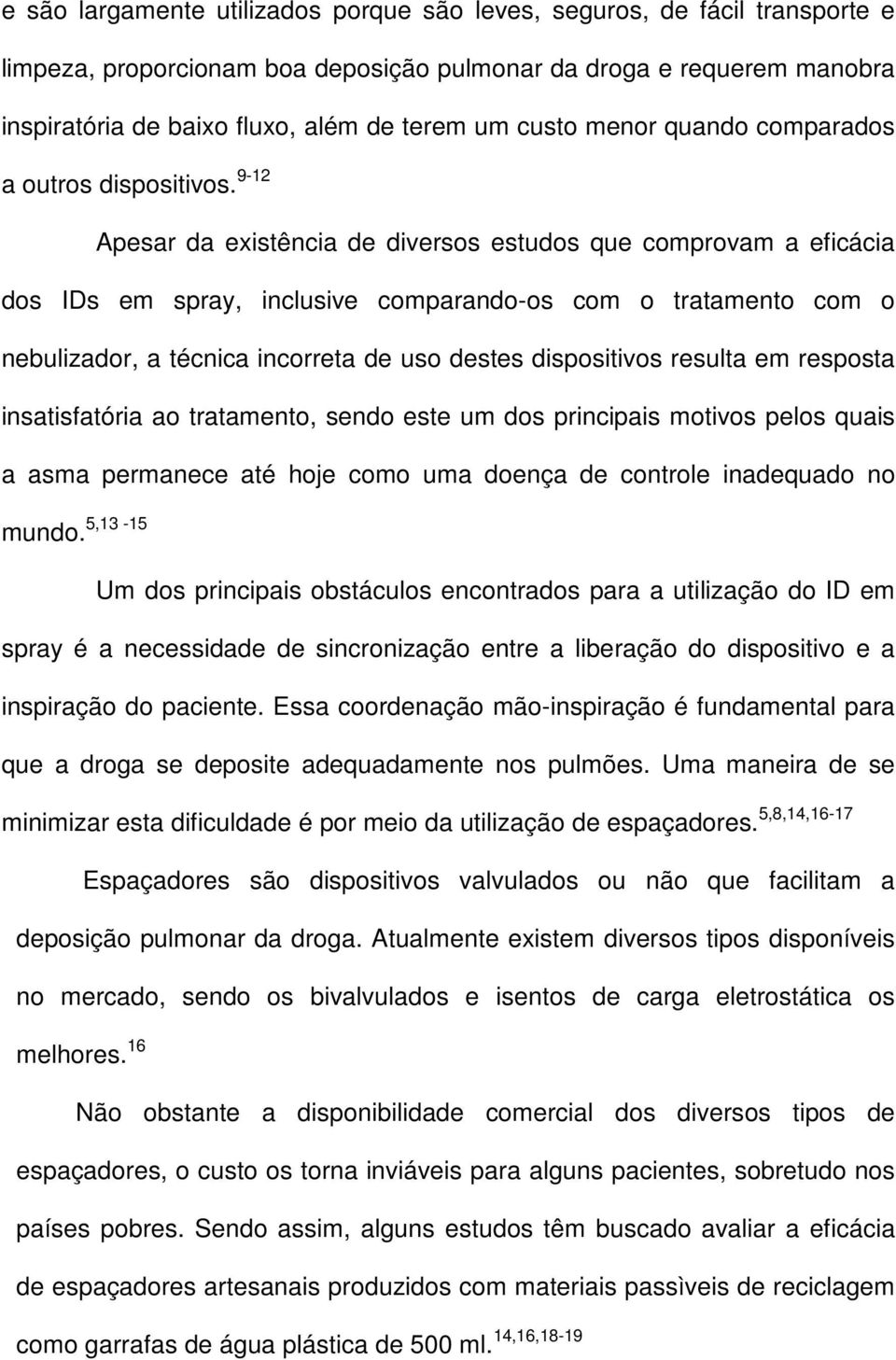 9-12 Apesar da existência de diversos estudos que comprovam a eficácia dos IDs em spray, inclusive comparando-os com o tratamento com o nebulizador, a técnica incorreta de uso destes dispositivos