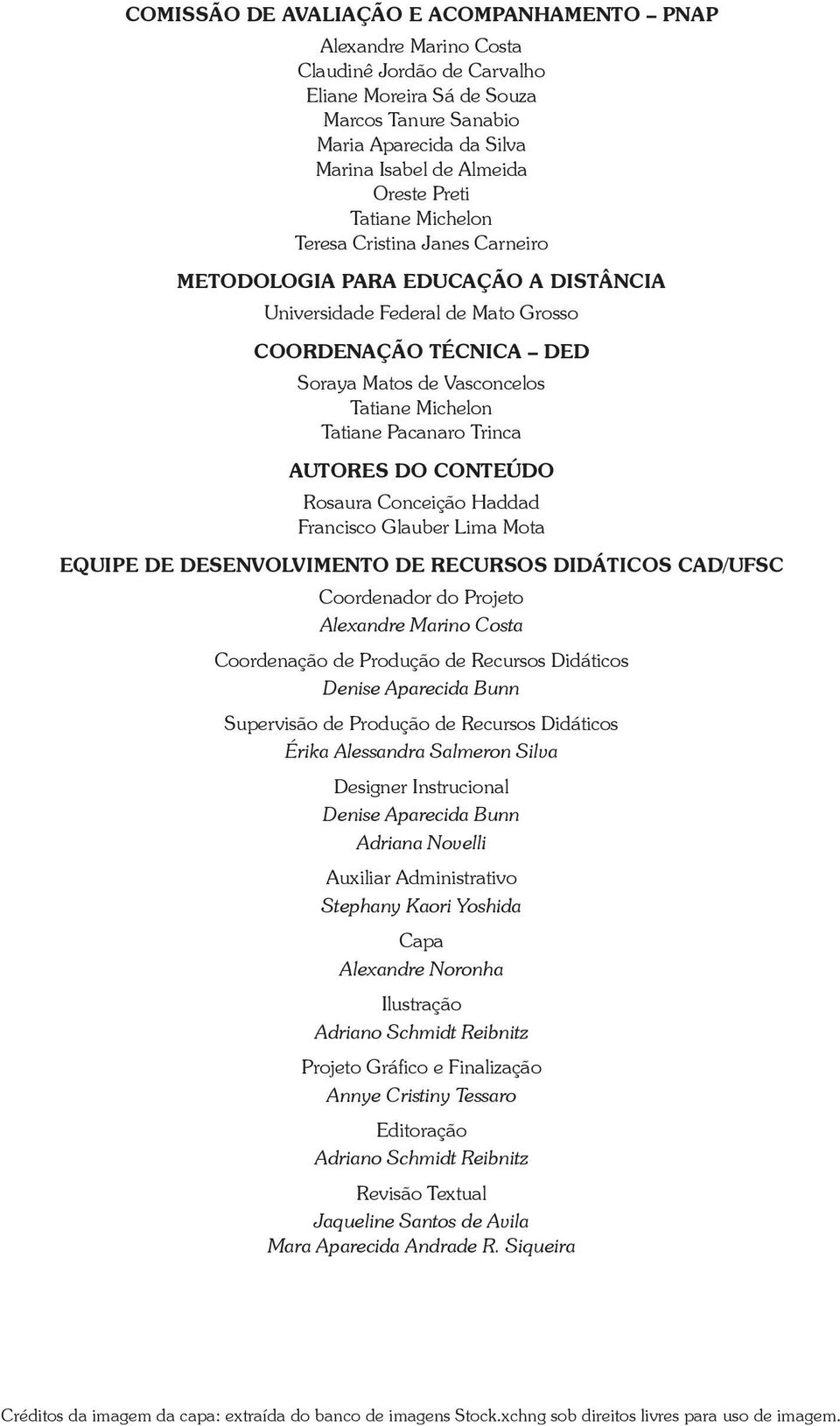 Michelon Tatiane Pacanaro Trinca AUTORES DO CONTEÚDO Rosaura Conceição Haddad Francisco Glauber Lima Mota EQUIPE DE DESENVOLVIMENTO DE RECURSOS DIDÁTICOS CAD/UFSC Coordenador do Projeto Alexandre