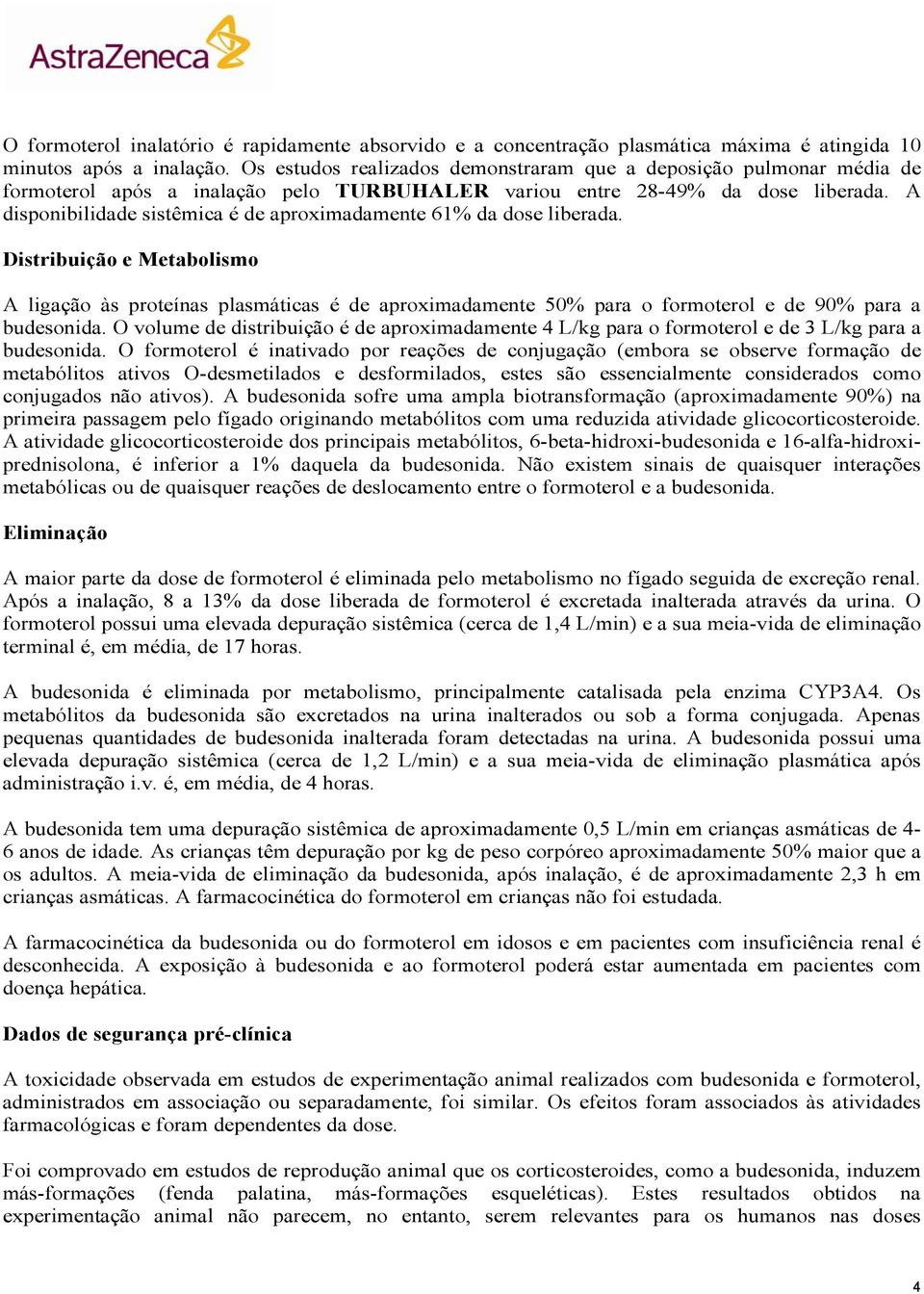 A disponibilidade sistêmica é de aproximadamente 61% da dose liberada.