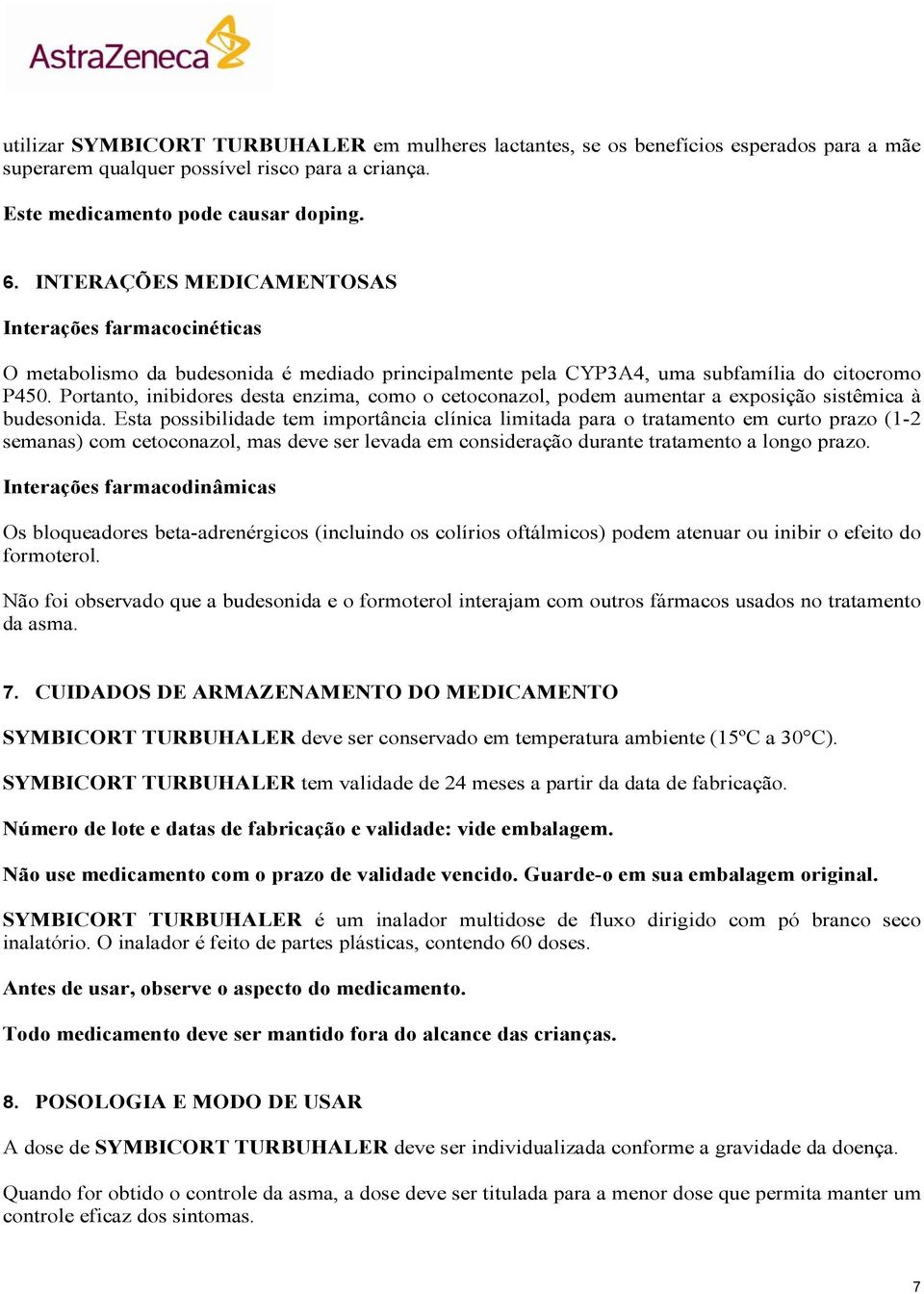 Portanto, inibidores desta enzima, como o cetoconazol, podem aumentar a exposição sistêmica à budesonida.