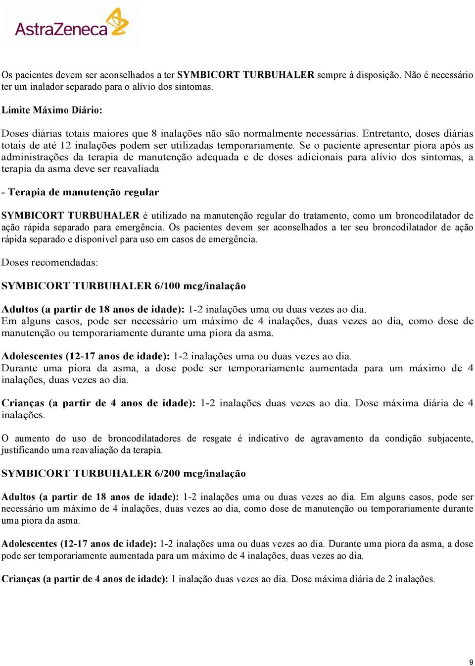 Se o paciente apresentar piora após as administrações da terapia de manutenção adequada e de doses adicionais para alívio dos sintomas, a terapia da asma deve ser reavaliada - Terapia de manutenção