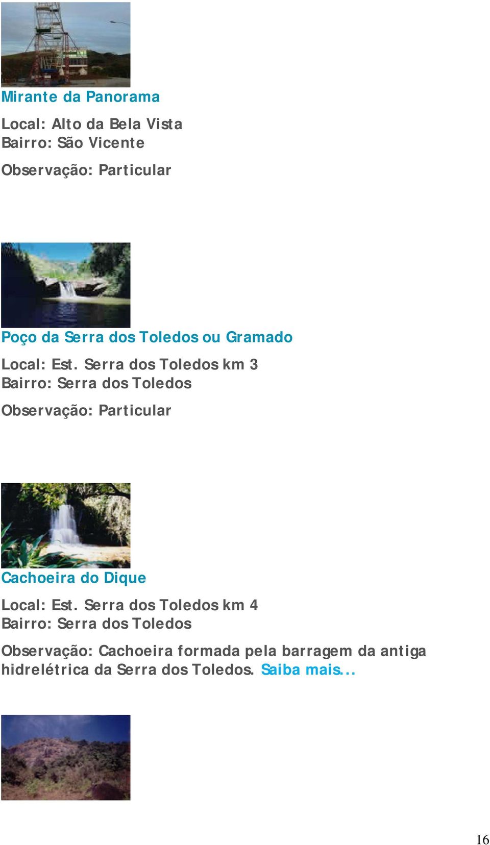 Serra dos Toledos km 3 Bairro: Serra dos Toledos Observação: Particular Cachoeira do Dique Local: