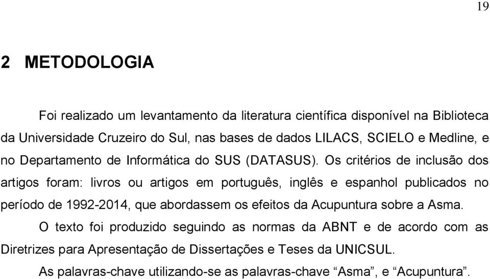 Os critérios de inclusão dos artigos foram: livros ou artigos em português, inglês e espanhol publicados no período de 1992-2014, que abordassem os