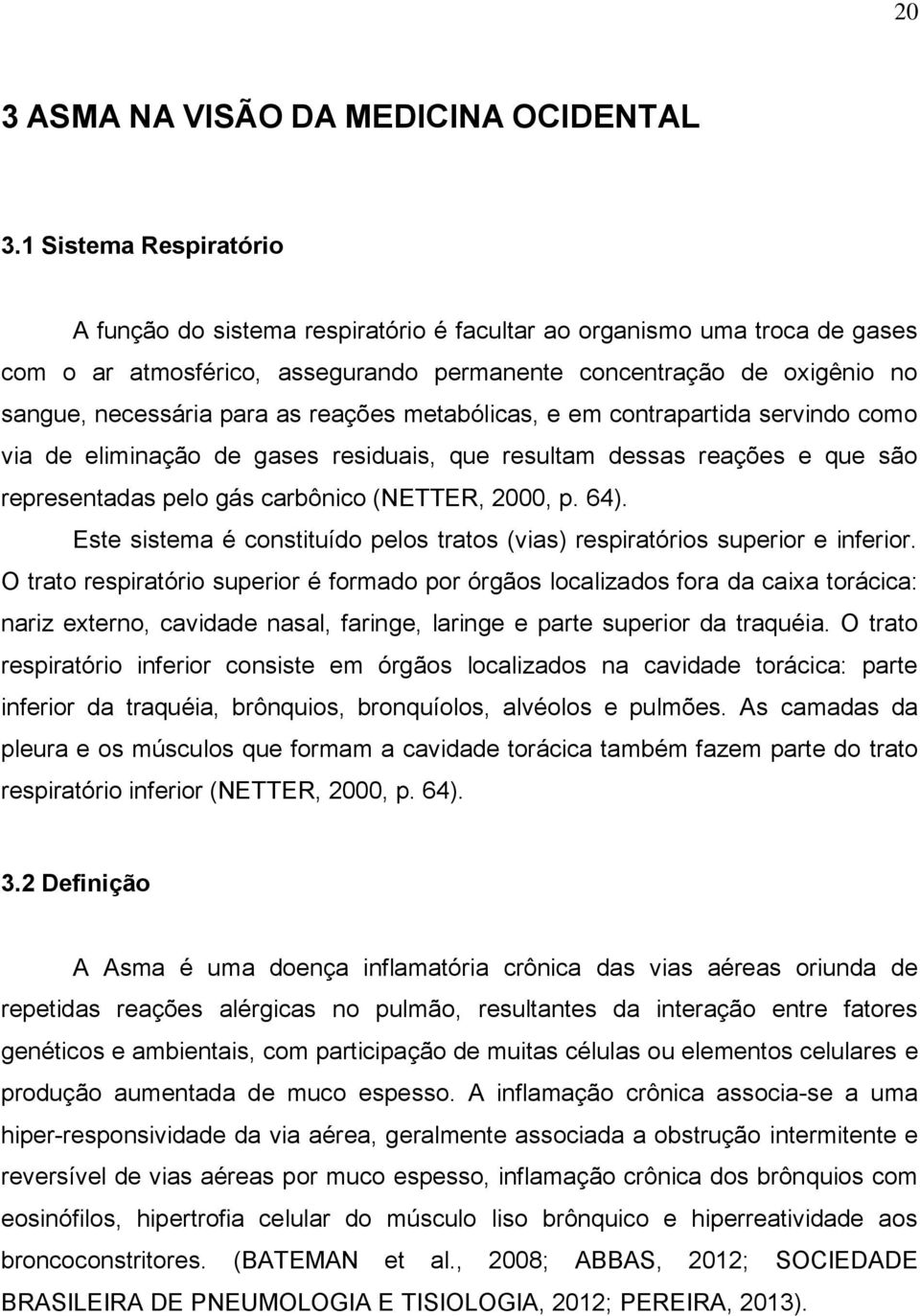 reações metabólicas, e em contrapartida servindo como via de eliminação de gases residuais, que resultam dessas reações e que são representadas pelo gás carbônico (NETTER, 2000, p. 64).