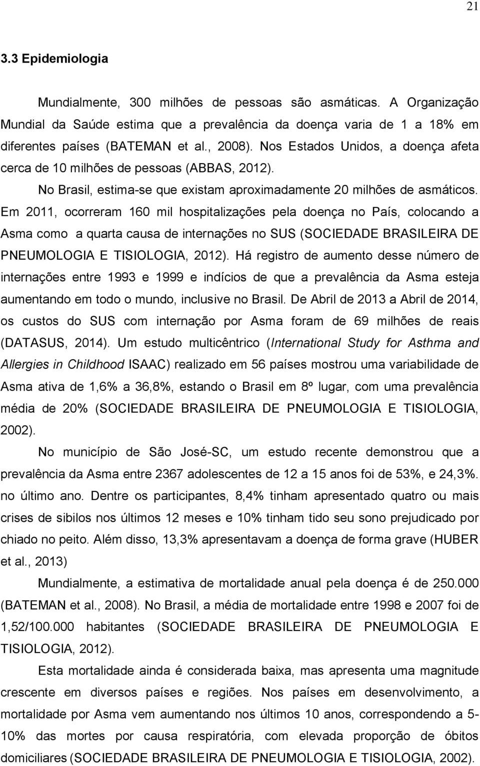 Em 2011, ocorreram 160 mil hospitalizações pela doença no País, colocando a Asma como a quarta causa de internações no SUS (SOCIEDADE BRASILEIRA DE PNEUMOLOGIA E TISIOLOGIA, 2012).