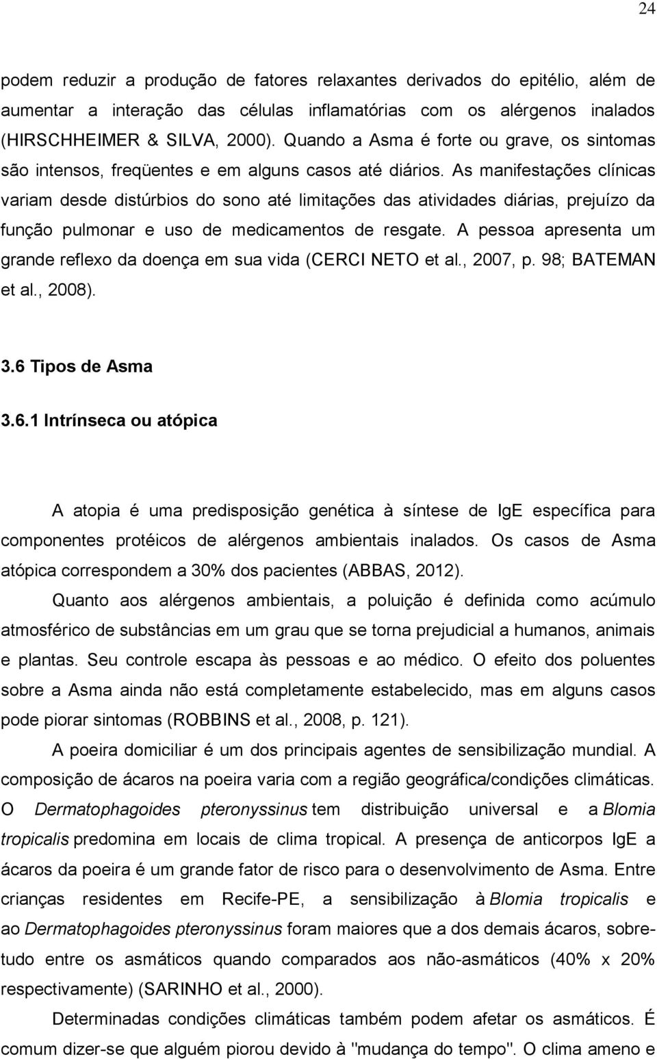 As manifestações clínicas variam desde distúrbios do sono até limitações das atividades diárias, prejuízo da função pulmonar e uso de medicamentos de resgate.