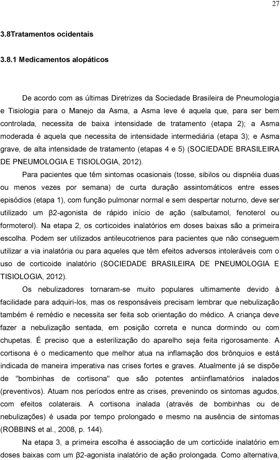 1 Medicamentos alopáticos De acordo com as últimas Diretrizes da Sociedade Brasileira de Pneumologia e Tisiologia para o Manejo da Asma, a Asma leve é aquela que, para ser bem controlada, necessita