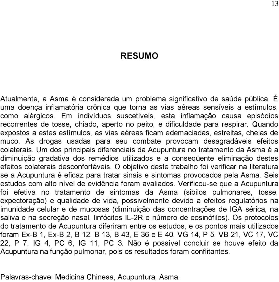 Quando expostos a estes estímulos, as vias aéreas ficam edemaciadas, estreitas, cheias de muco. As drogas usadas para seu combate provocam desagradáveis efeitos colaterais.