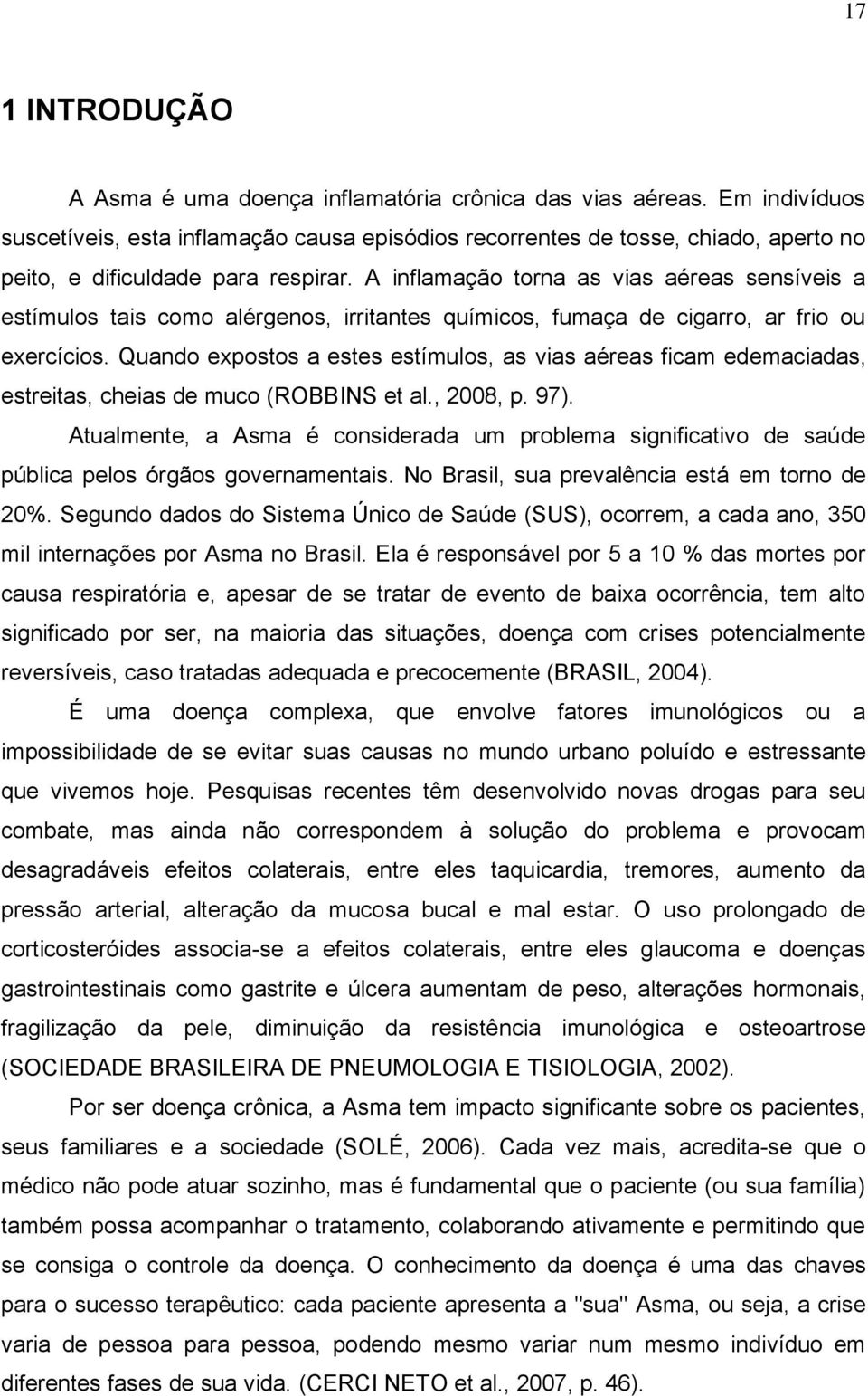 A inflamação torna as vias aéreas sensíveis a estímulos tais como alérgenos, irritantes químicos, fumaça de cigarro, ar frio ou exercícios.