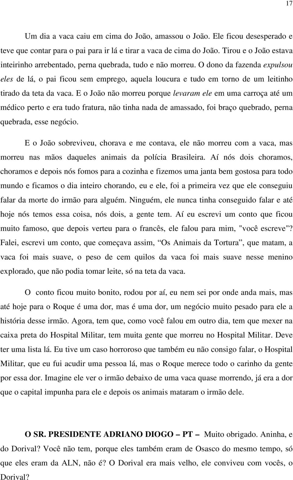 O dono da fazenda expulsou eles de lá, o pai ficou sem emprego, aquela loucura e tudo em torno de um leitinho tirado da teta da vaca.