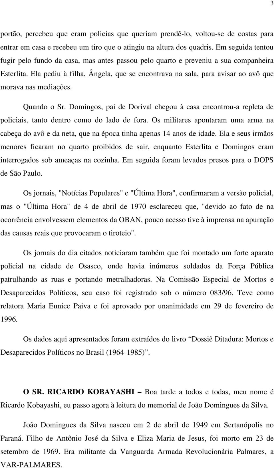 Ela pediu à filha, Ângela, que se encontrava na sala, para avisar ao avô que morava nas mediações. Quando o Sr.