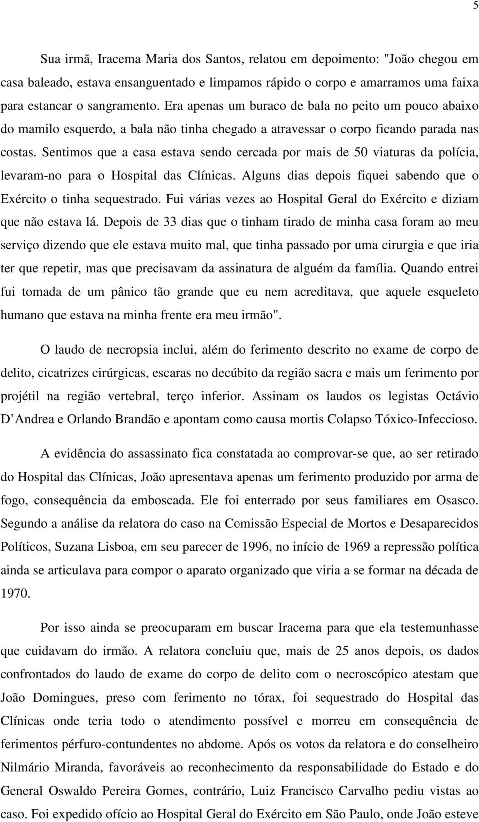 Sentimos que a casa estava sendo cercada por mais de 50 viaturas da polícia, levaram-no para o Hospital das Clínicas. Alguns dias depois fiquei sabendo que o Exército o tinha sequestrado.