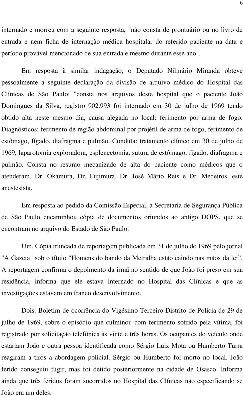 Em resposta à similar indagação, o Deputado Nilmário Miranda obteve pessoalmente a seguinte declaração da divisão de arquivo médico do Hospital das Clínicas de São Paulo: "consta nos arquivos deste