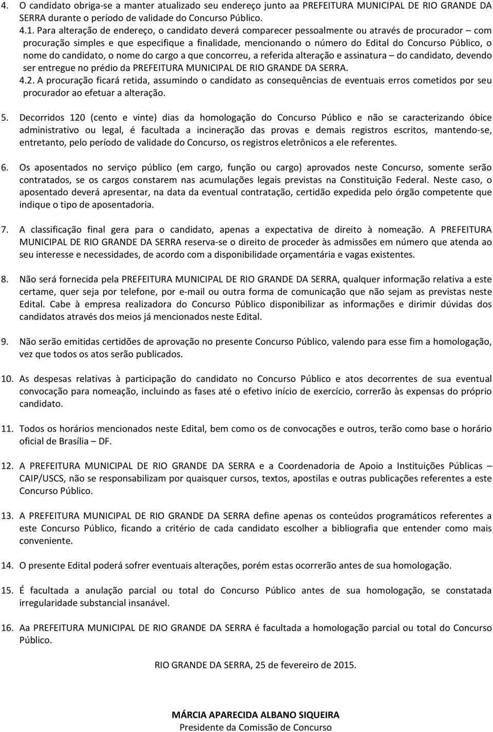 Público, o nome do candidato, o nome do cargo a que concorreu, a referida alteração e assinatura do candidato, devendo ser entregue no prédio da PREFEITURA MUNICIPAL DE RIO GRANDE DA SERRA. 4.2.