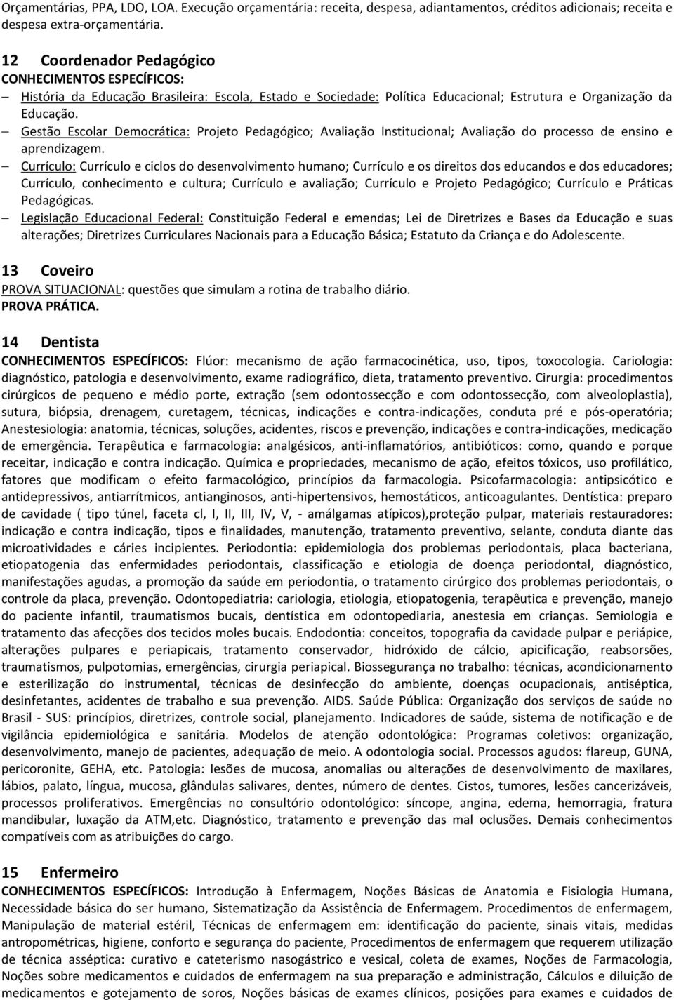 Gestão Escolar Democrática: Projeto Pedagógico; Avaliação Institucional; Avaliação do processo de ensino e aprendizagem.