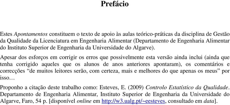 Apesar dos esforços em corrigir os erros que possivelmente esta versão ainda inclui (ainda que tenha corrigido aqueles que os alunos de anos anteriores apontaram), os comentários e correcções de