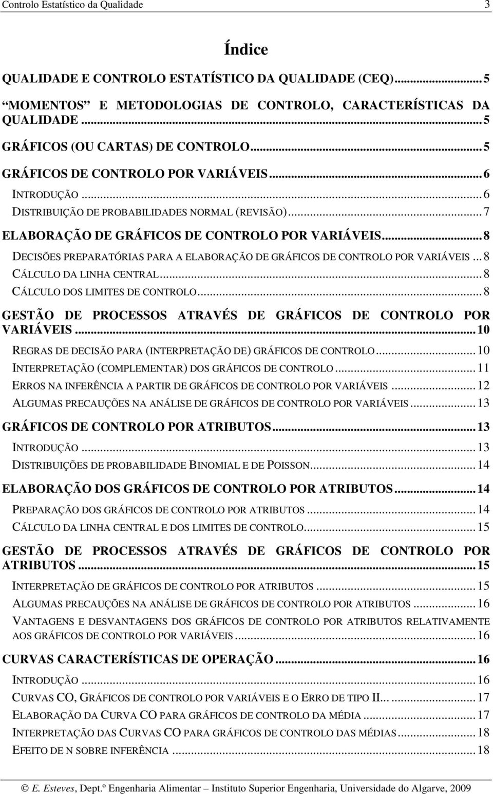 ..8 DECISÕES PREPARATÓRIAS PARA A ELABORAÇÃO DE GRÁFICOS DE CONTROLO POR VARIÁVEIS...8 CÁLCULO DA LINHA CENTRAL...8 CÁLCULO DOS LIMITES DE CONTROLO.