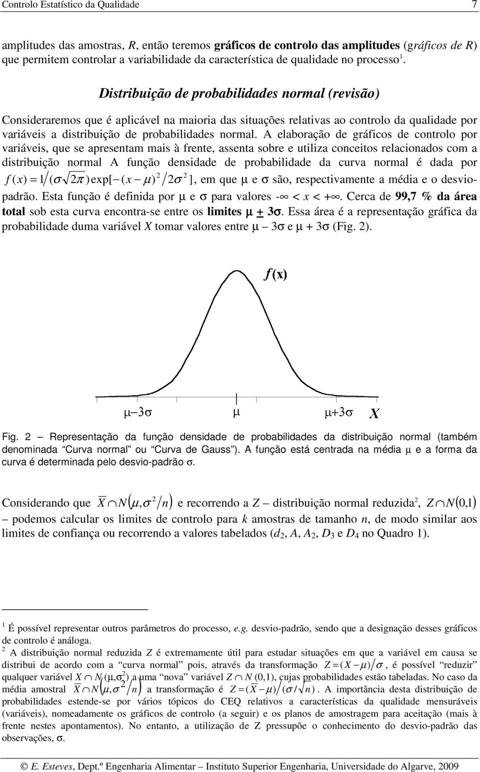 Distribuição de probabilidades normal (revisão) Consideraremos que é aplicável na maioria das situações relativas ao controlo da qualidade por variáveis a distribuição de probabilidades normal.