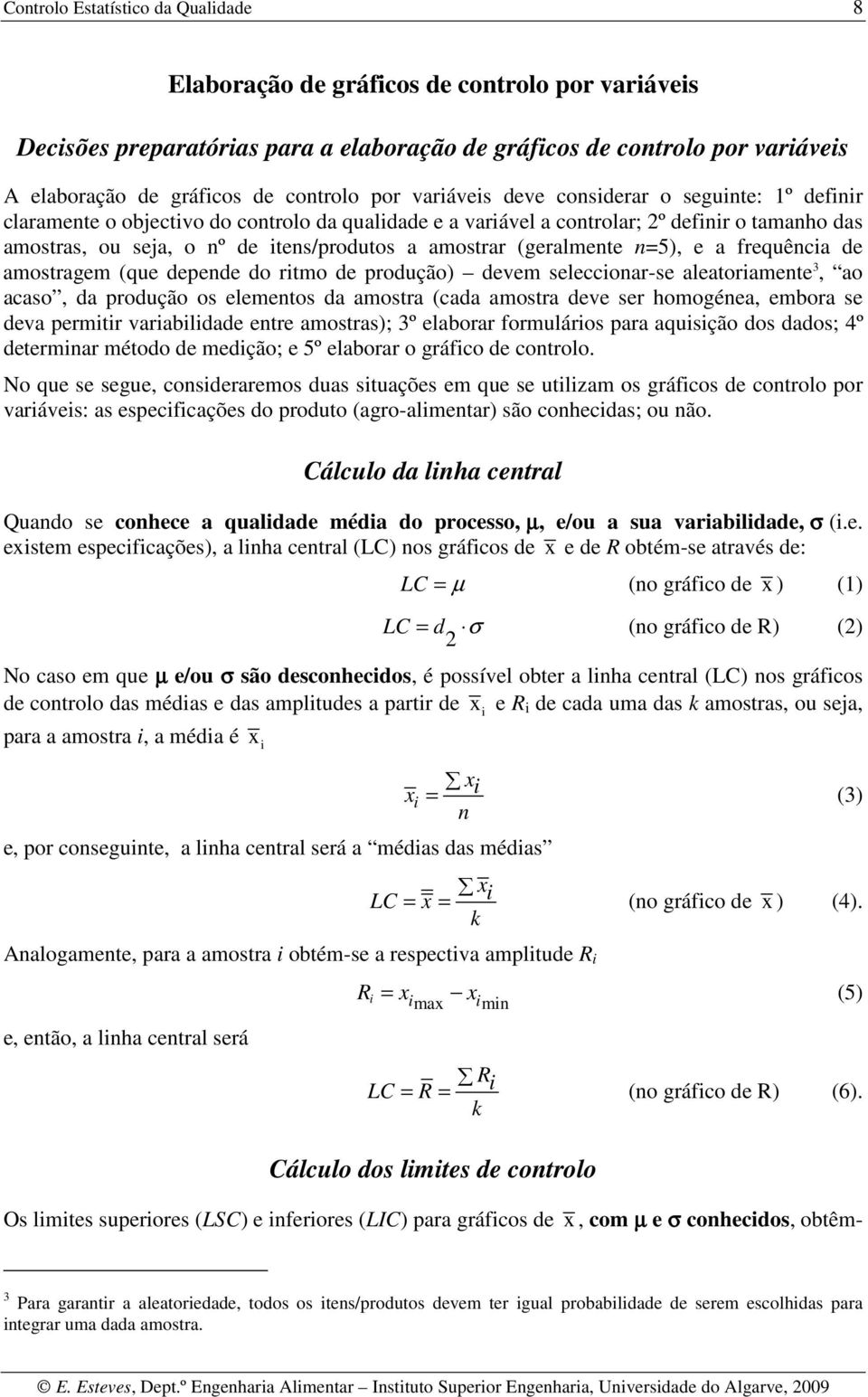 itens/produtos a amostrar (geralmente n=5), e a frequência de amostragem (que depende do ritmo de produção) devem seleccionar-se aleatoriamente 3, ao acaso, da produção os elementos da amostra (cada