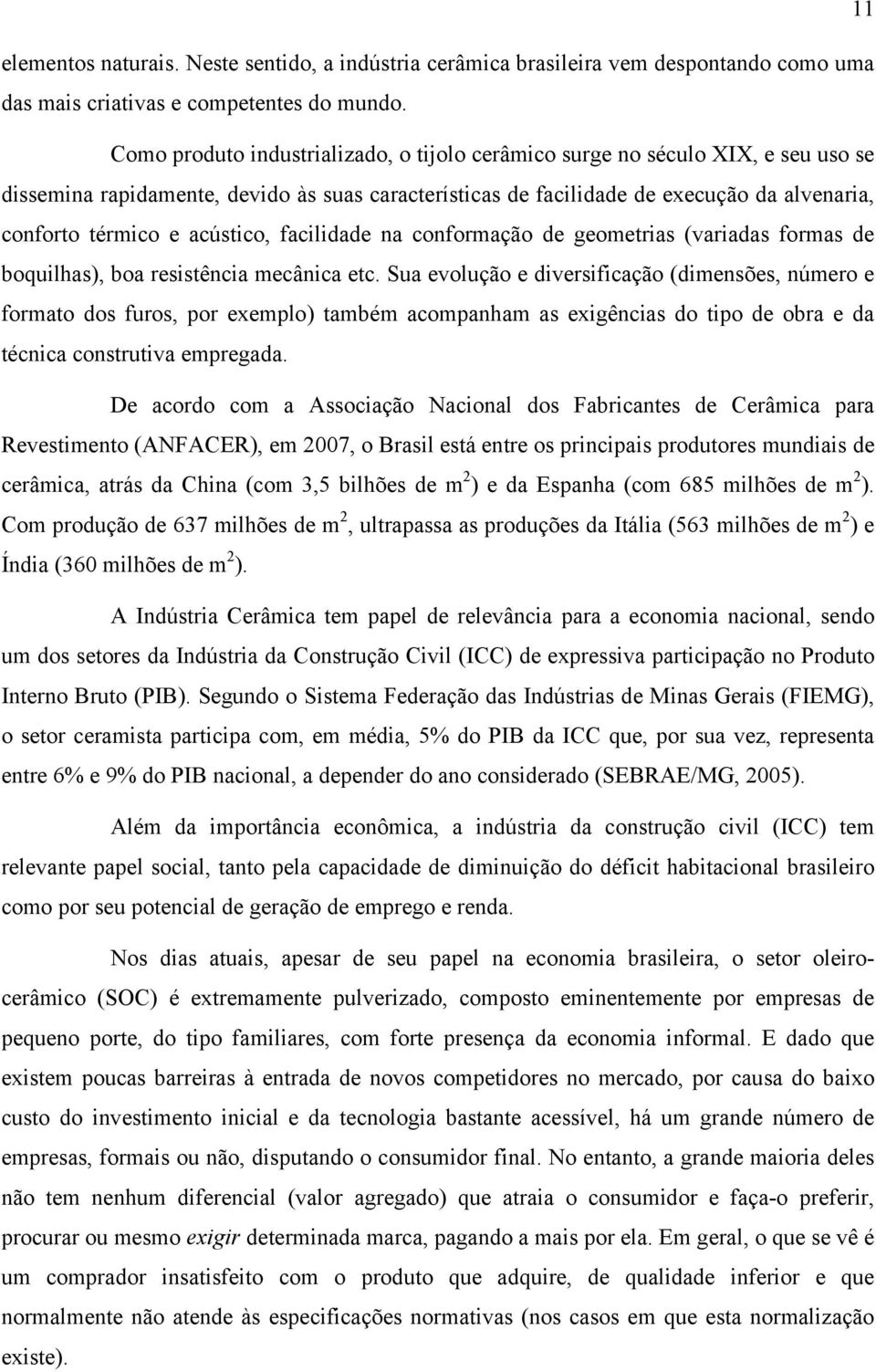 acústico, facilidade na conformação de geometrias (variadas formas de boquilhas), boa resistência mecânica etc.