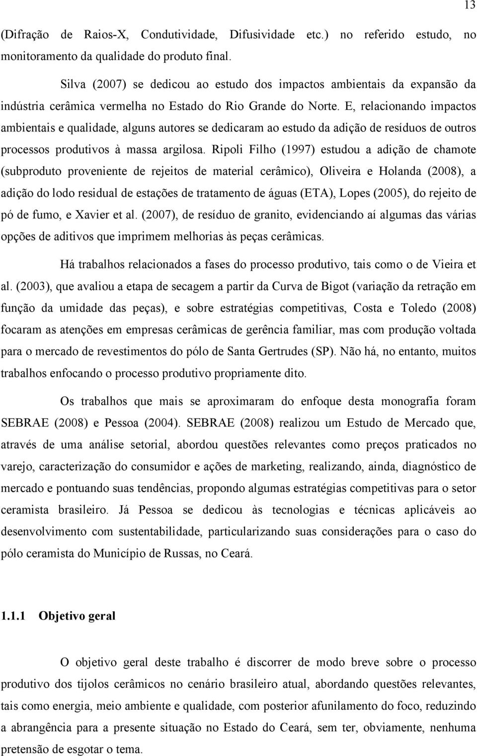 E, relacionando impactos ambientais e qualidade, alguns autores se dedicaram ao estudo da adição de resíduos de outros processos produtivos à massa argilosa.