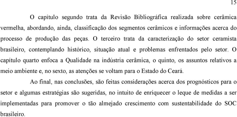 O capítulo quarto enfoca a Qualidade na indústria cerâmica, o quinto, os assuntos relativos a meio ambiente e, no sexto, as atenções se voltam para o Estado do Ceará.