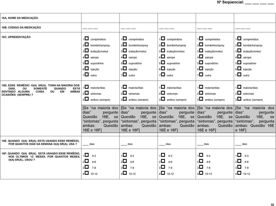 4 xarope 5 supositório 6 injeção 7 outra 16D. ESSE REMÉDIO O(A) SR(A). TOMA NA MAIORIA DOS DIAS, OU SOMENTE QUANDO ESTÁ SENTINDO ALGUMA COISA OU EM AMBAS OCASIÕES (SEMPRE)?