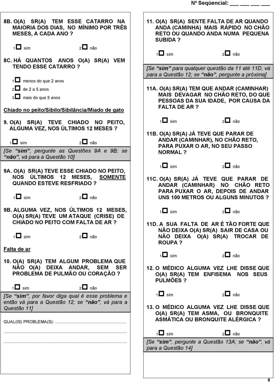 [Se sim, pergunte as Questões 9A e 9B; se não, vá para a Questão 10] 9A. O(A) SR(A) TEVE ESSE CHIADO NO PEITO, NOS ÚLTIMOS 12 MESES, SOMENTE QUANDO ESTEVE RESFRIADO? 9B. ALGUMA VEZ, NOS ÚLTIMOS 12 MESES, O(A) SR(A) TEVE UM ATAQUE (CRISE) DE CHIADO NO PEITO COM FALTA DE AR?