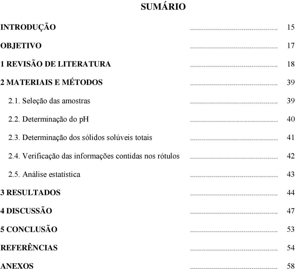 .. 41 2.4. Verificação das informações contidas nos rótulos... 42 2.5. Análise estatística.