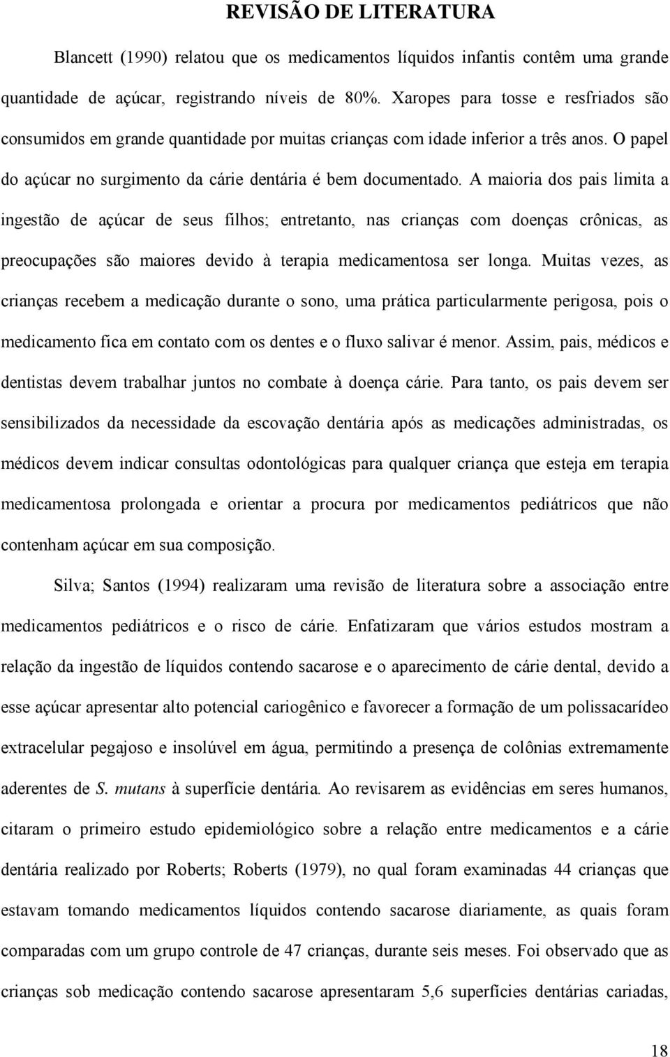 A maioria dos pais limita a ingestão de açúcar de seus filhos; entretanto, nas crianças com doenças crônicas, as preocupações são maiores devido à terapia medicamentosa ser longa.