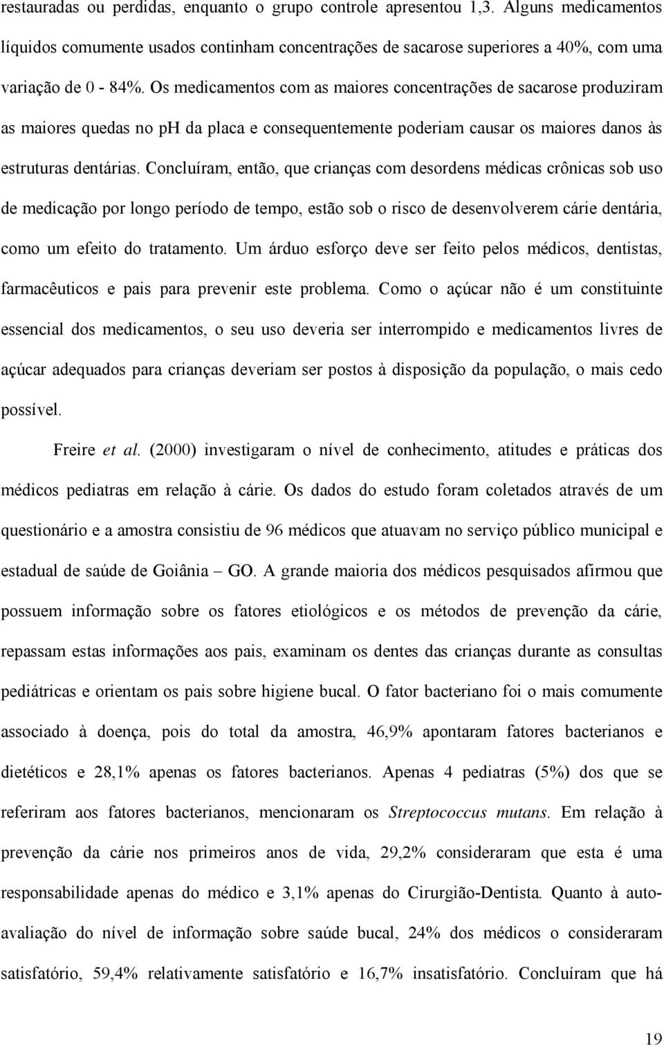 Concluíram, então, que crianças com desordens médicas crônicas sob uso de medicação por longo período de tempo, estão sob o risco de desenvolverem cárie dentária, como um efeito do tratamento.