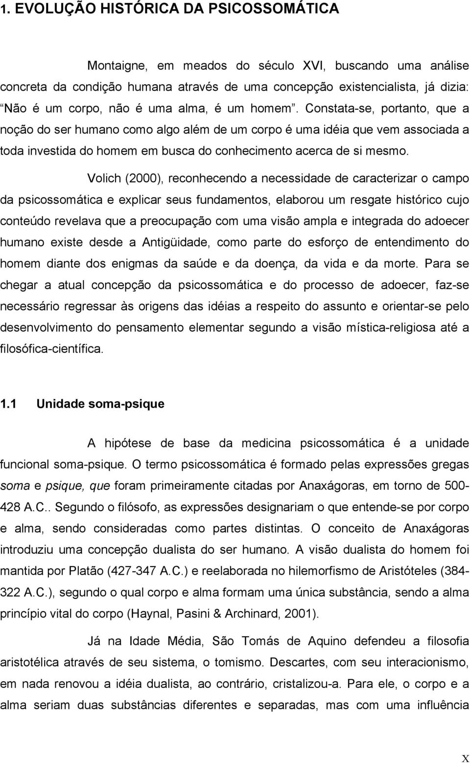 Volich (2000), reconhecendo a necessidade de caracterizar o campo da psicossomática e explicar seus fundamentos, elaborou um resgate histórico cujo conteúdo revelava que a preocupação com uma visão