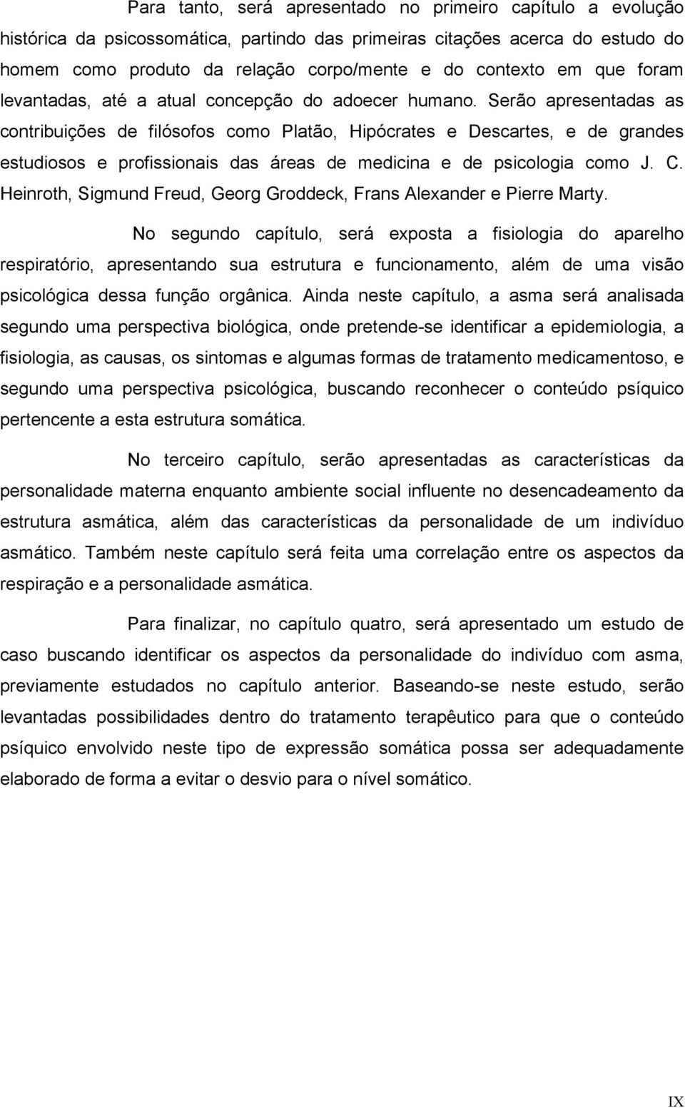 Serão apresentadas as contribuições de filósofos como Platão, Hipócrates e Descartes, e de grandes estudiosos e profissionais das áreas de medicina e de psicologia como J. C.