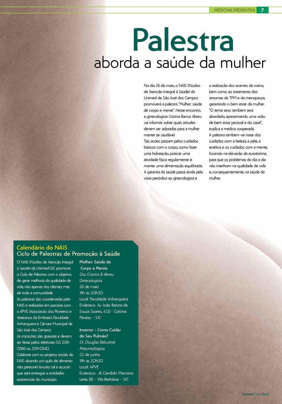 Tais ações passam pelos cuidados básicos com o corpo, como fazer uma hidratação, praticar uma atividade física regularmente e manter uma alimentação equilibrada.