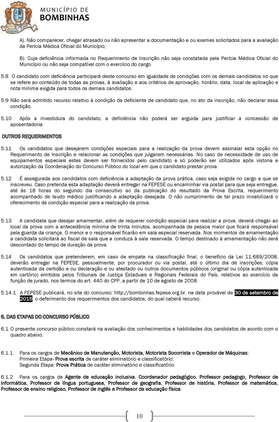 8 O candidato com deficiência participará deste concurso em igualdade de condições com os demais candidatos no que se refere ao conteúdo de todas as provas, à avaliação e aos critérios de aprovação,