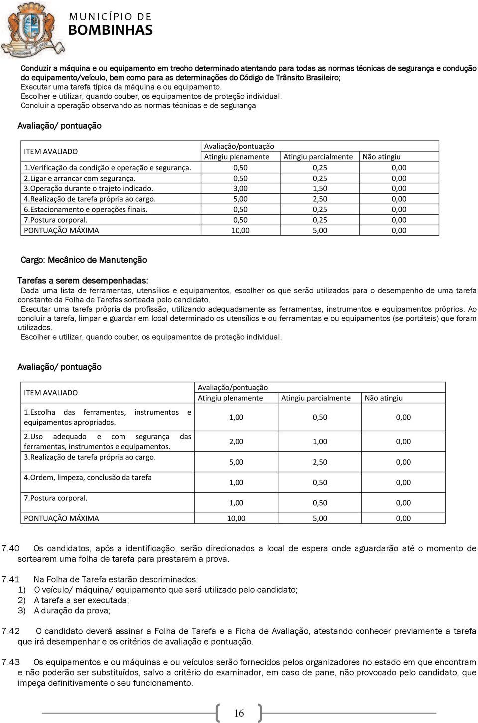 Concluir a operação observando as normas técnicas e de segurança Avaliação/ pontuação ITEM AVALIADO Avaliação/pontuação Atingiu plenamente Atingiu parcialmente Não atingiu 1.