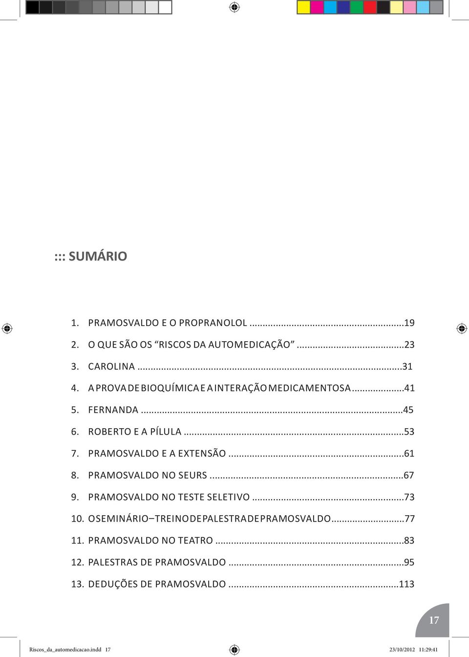 ..61 8. PRAMOSVALDO NO SEURS...67 9. PRAMOSVALDO NO TESTE SELETIVO...73 10. O SEMINÁRIO TREINO DE PALESTRA DE PRAMOSVALDO...77 11.