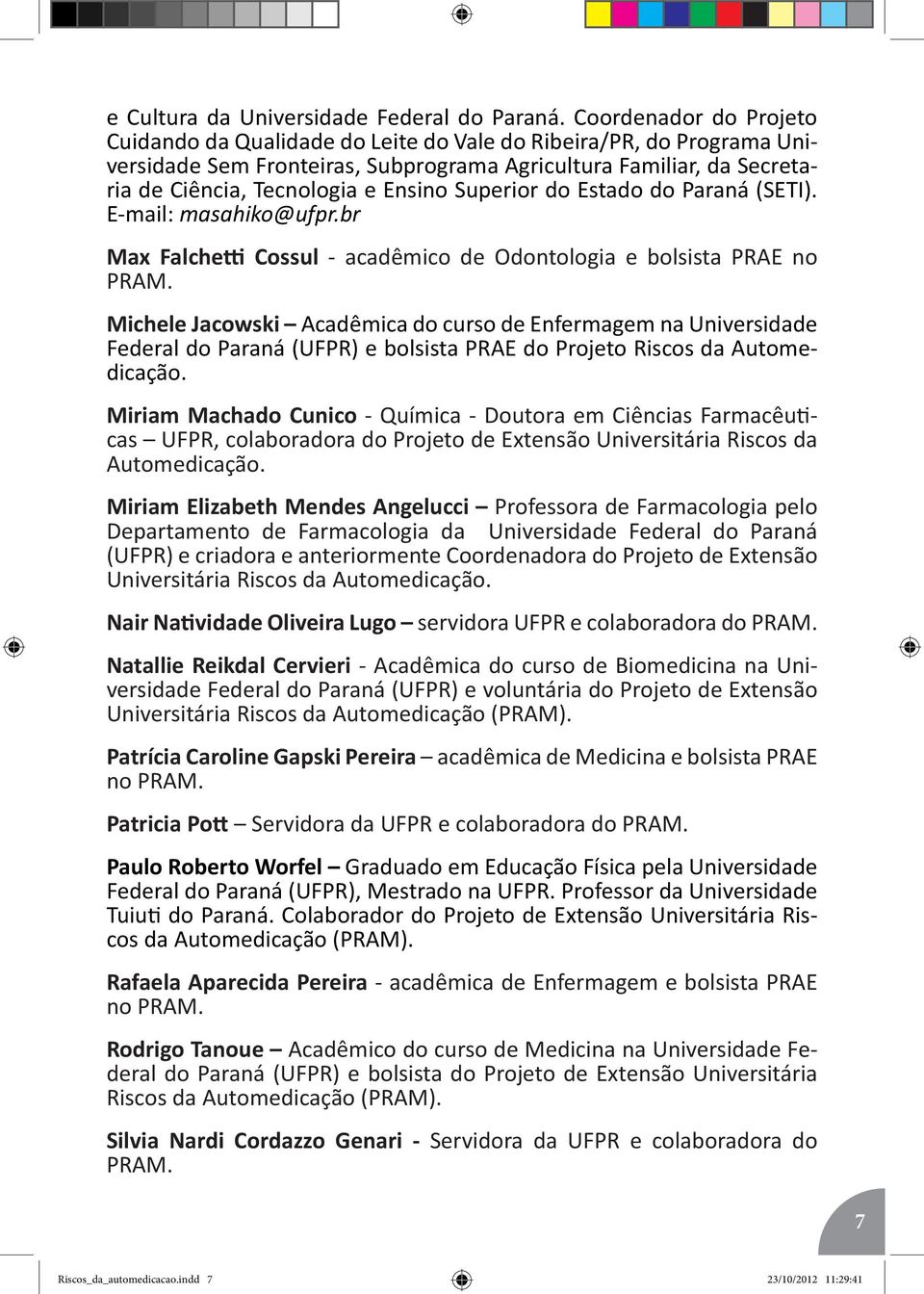 Superior do Estado do Paraná (SETI). E-mail: masahiko@ufpr.br Max Falchetti Cossul - acadêmico de Odontologia e bolsista PRAE no PRAM.