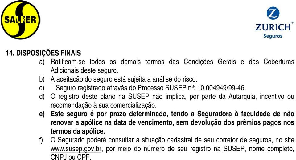 d) O registro deste plano na SUSEP não implica, por parte da Autarquia, incentivo ou recomendação à sua comercialização.